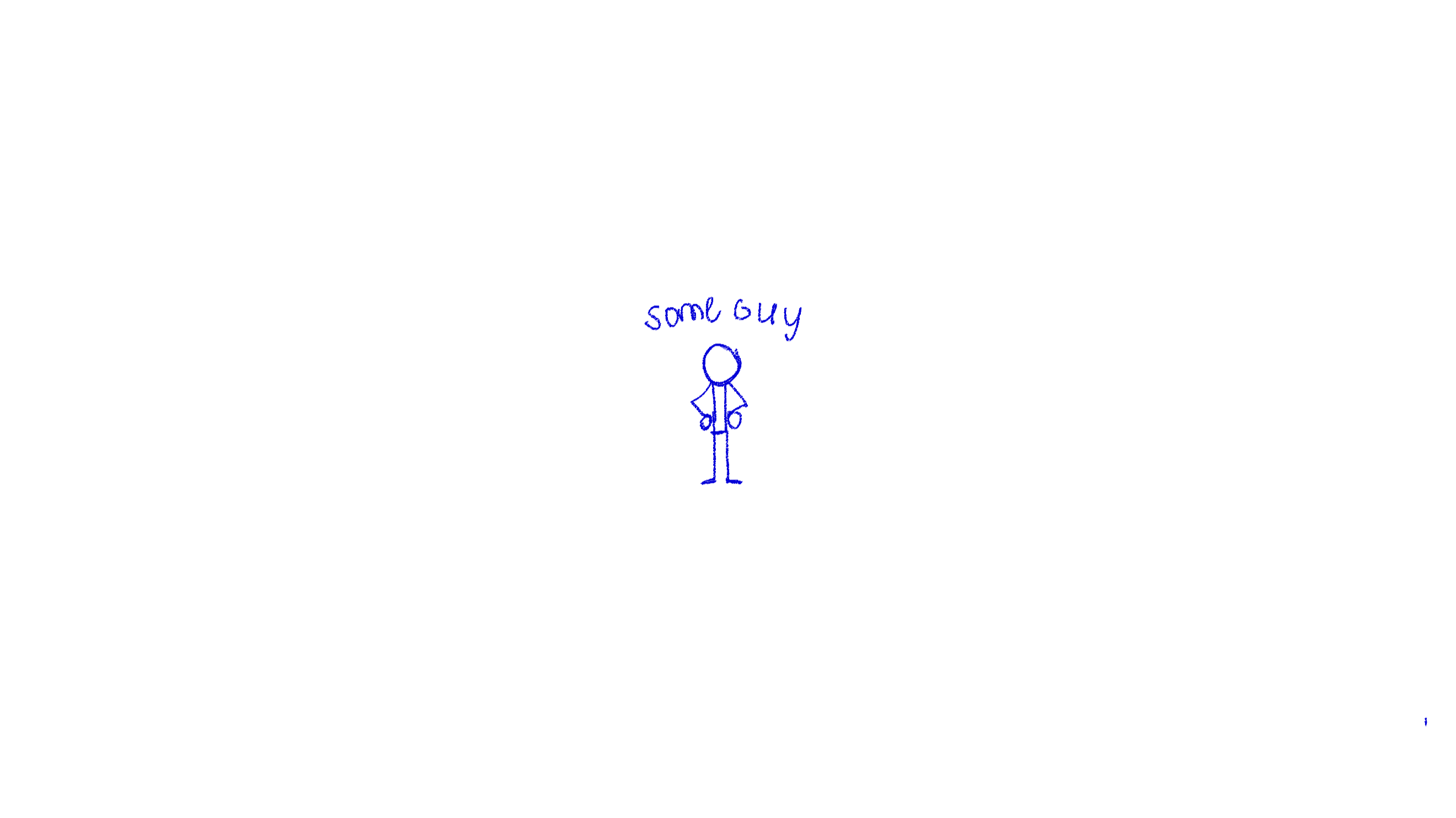 A drawing of a stick figure with it's hands on it's hips. Above it are the words 'some guy.'